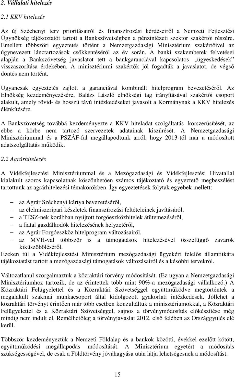 Emellett többszöri egyeztetés történt a Nemzetgazdasági Minisztérium szakértőivel az úgynevezett lánctartozások csökkentéséről az év során.