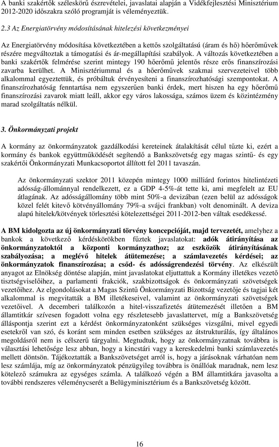 3 Az Energiatörvény módosításának hitelezési következményei Az Energiatörvény módosítása következtében a kettős szolgáltatású (áram és hő) hőerőművek részére megváltoztak a támogatási és