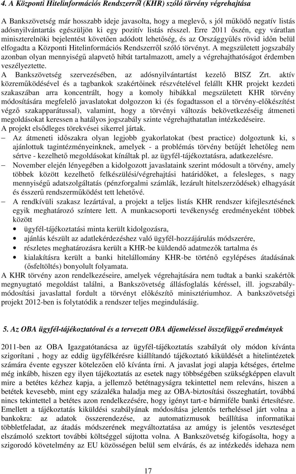 Erre 2011 őszén, egy váratlan miniszterelnöki bejelentést követően adódott lehetőség, és az Országgyűlés rövid időn belül elfogadta a Központi Hitelinformációs Rendszerről szóló törvényt.