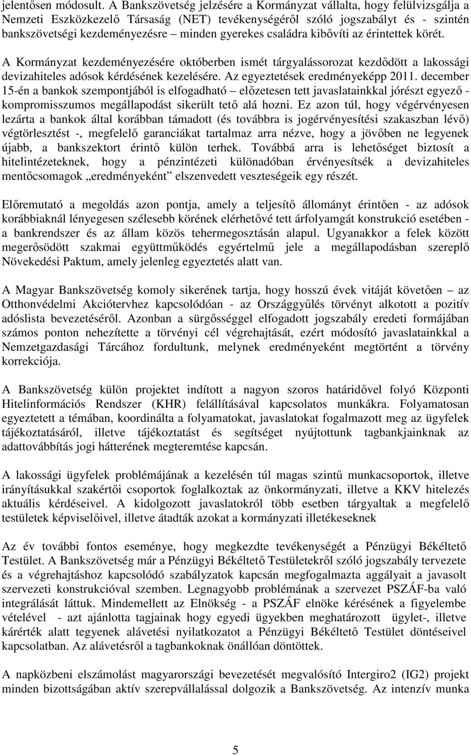 gyerekes családra kibővíti az érintettek körét. A Kormányzat kezdeményezésére októberben ismét tárgyalássorozat kezdődött a lakossági devizahiteles adósok kérdésének kezelésére.