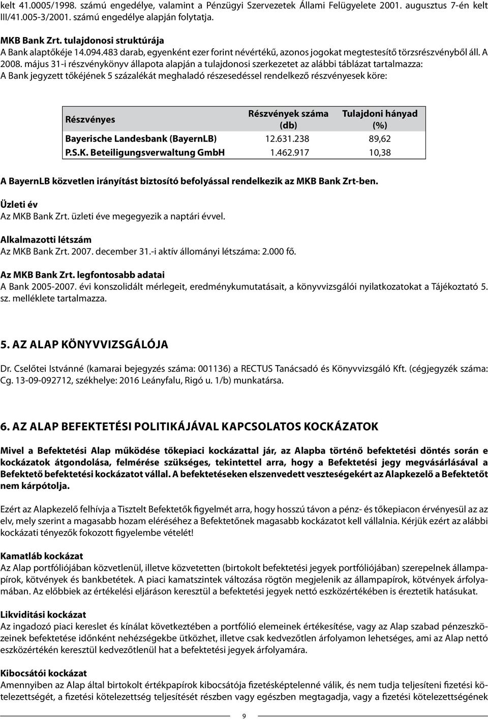 május 31-i részvénykönyv állapota alapján a tulajdonosi szerkezetet az alábbi táblázat tartalmazza: A Bank jegyzett tőkéjének 5 százalékát meghaladó részesedéssel rendelkező részvényesek köre: