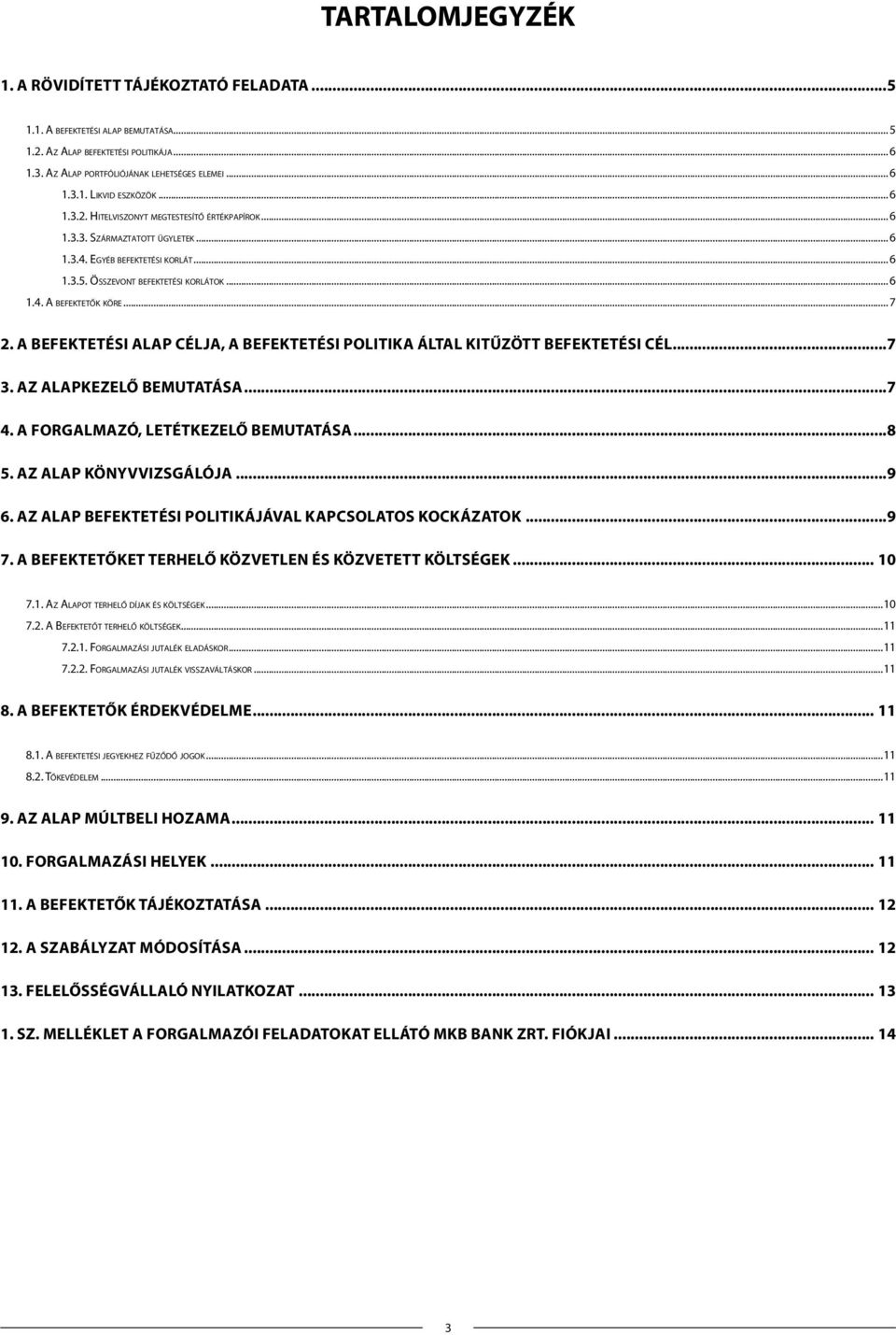 A BEFEKTETÉSI ALAP CÉLJA, A BEFEKTETÉSI POLITIKA ÁLTAL KITŰZÖTT BEFEKTETÉSI CÉL...7 3. AZ ALAPKEZELŐ BEMUTATÁSA...7 4. A FORGALMAZÓ, LETÉTKEZELŐ BEMUTATÁSA...8 5. AZ ALAP KÖNYVVIZSGÁLÓJA...9 6.