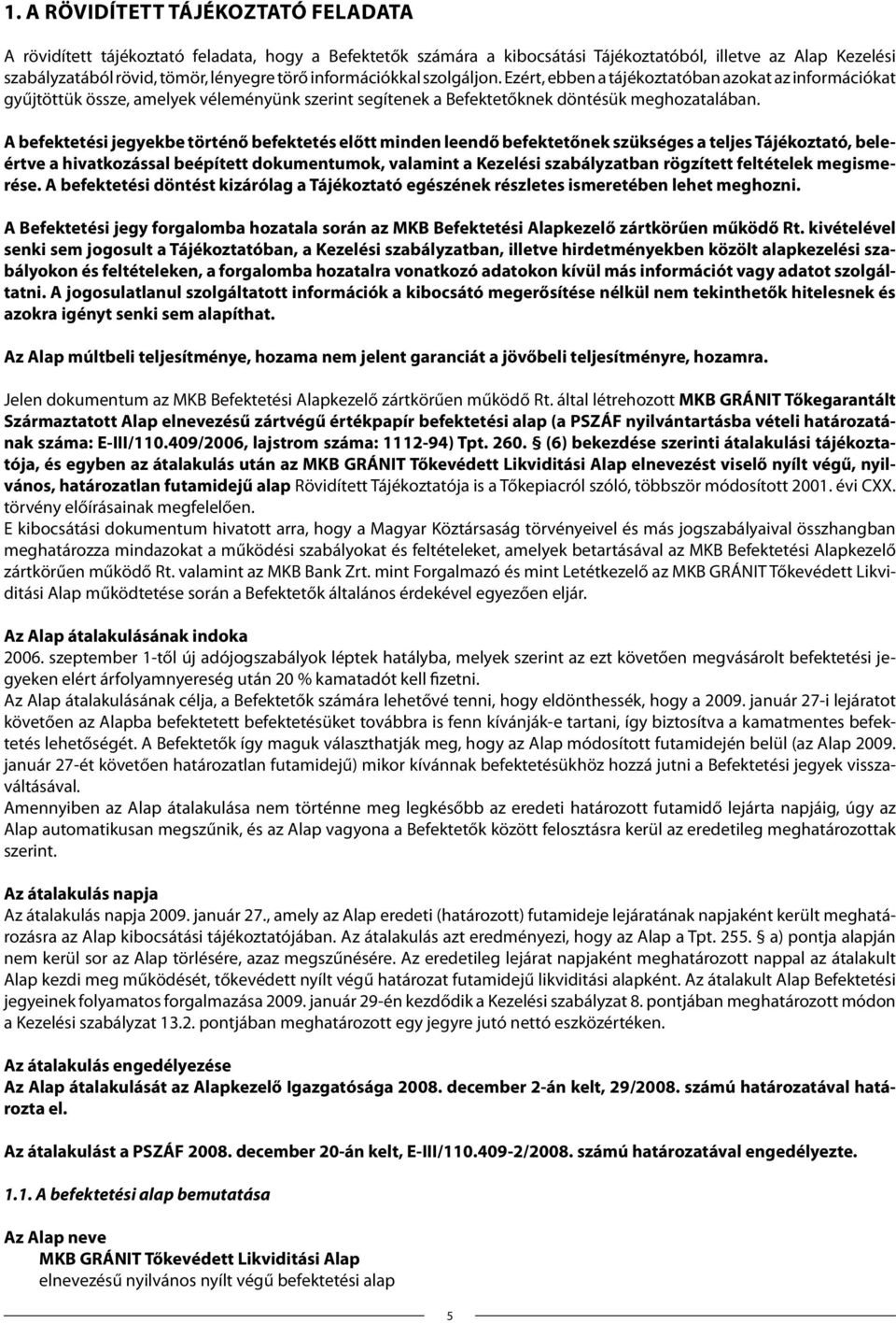 A befektetési jegyekbe történő befektetés előtt minden leendő befektetőnek szükséges a teljes Tájékoztató, beleértve a hivatkozással beépített dokumentumok, valamint a Kezelési szabályzatban