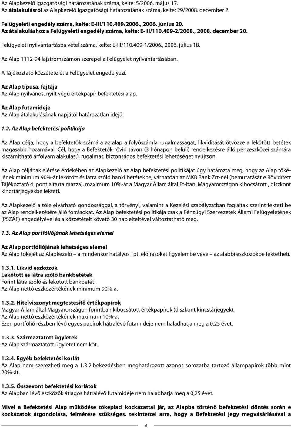 Felügyeleti nyilvántartásba vétel száma, kelte: E-III/110.409-1/2006., 2006. július 18. Az Alap 1112-94 lajstromszámon szerepel a Felügyelet nyilvántartásában.