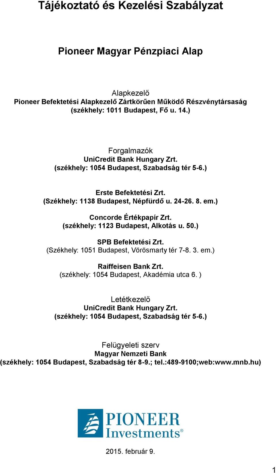 (székhely: 1123 Budapest, Alkotás u. 50.) SPB Befektetési Zrt. (Székhely: 1051 Budapest, Vörösmarty tér 7-8. 3. em.) Raiffeisen Bank Zrt. (székhely: 1054 Budapest, Akadémia utca 6.