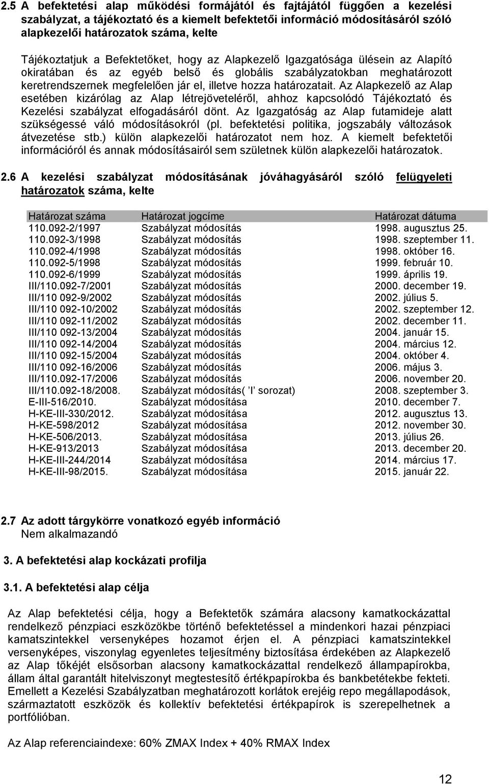 hozza határozatait. Az Alapkezelő az Alap esetében kizárólag az Alap létrejöveteléről, ahhoz kapcsolódó Tájékoztató és Kezelési szabályzat elfogadásáról dönt.