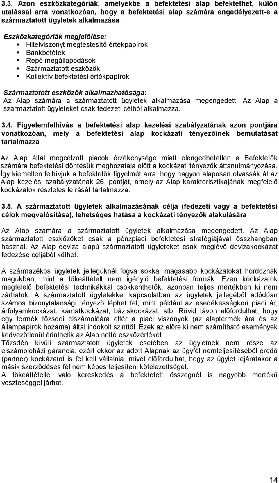 alkalmazhatósága: Az Alap számára a származtatott ügyletek alkalmazása megengedett. Az Alap a származtatott ügyleteket csak fedezeti célból alkalmazza. 3.4.