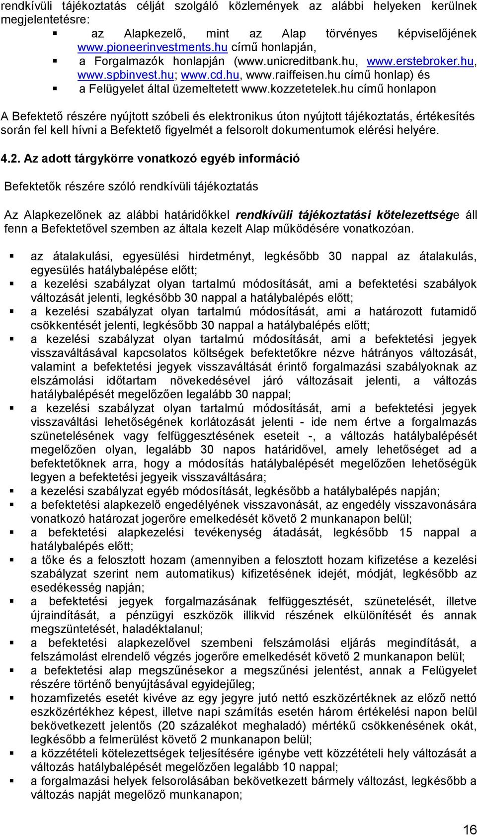 hu című honlapon A Befektető részére nyújtott szóbeli és elektronikus úton nyújtott tájékoztatás, értékesítés során fel kell hívni a Befektető figyelmét a felsorolt dokumentumok elérési helyére. 4.2.