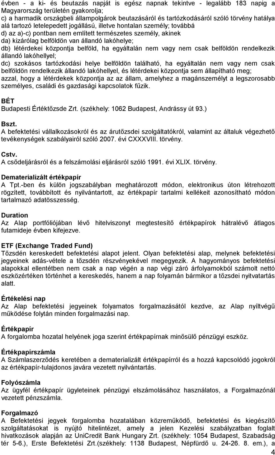 létérdekei központja belföld, ha egyáltalán nem vagy nem csak belföldön rendelkezik állandó lakóhellyel; dc) szokásos tartózkodási helye belföldön található, ha egyáltalán nem vagy nem csak belföldön