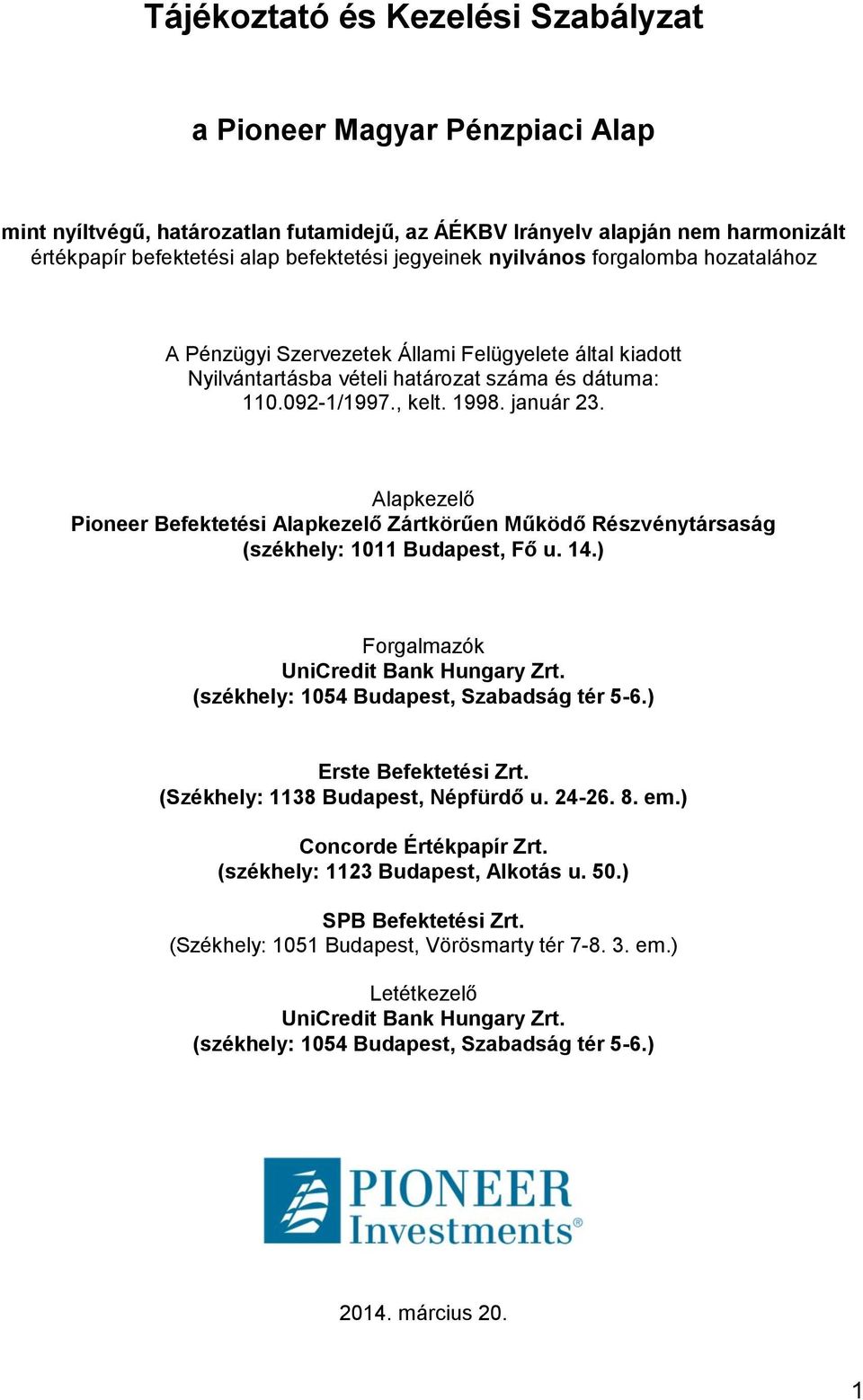 Alapkezelő Pioneer Befektetési Alapkezelő Zártkörűen Működő Részvénytársaság (székhely: 1011 Budapest, Fő u. 14.) Forgalmazók UniCredit Bank Hungary Zrt. (székhely: 1054 Budapest, Szabadság tér 5-6.