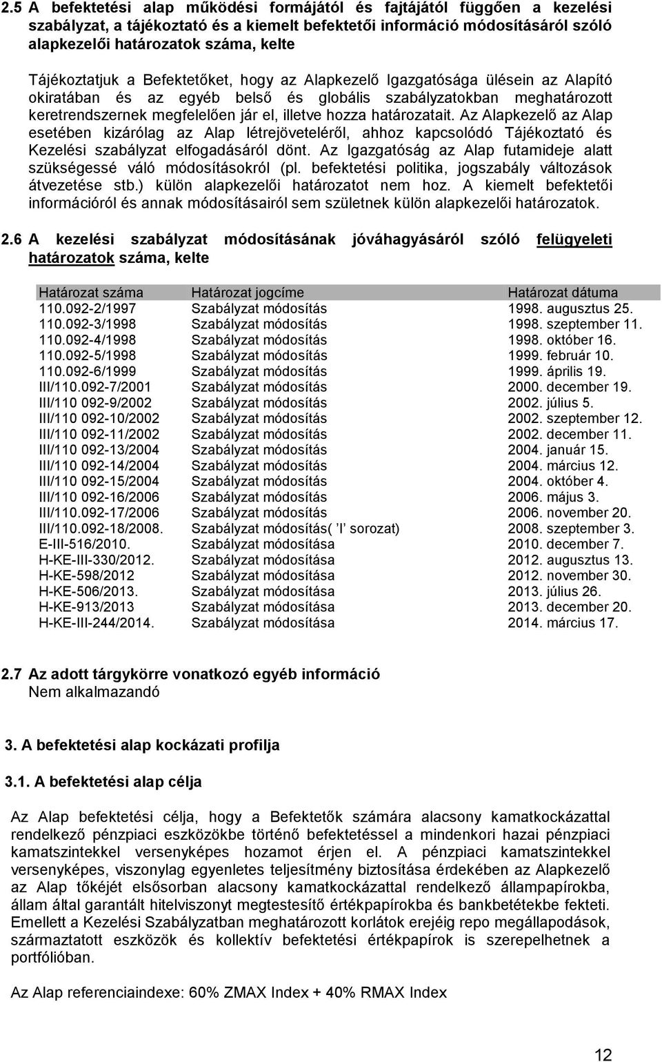 hozza határozatait. Az Alapkezelő az Alap esetében kizárólag az Alap létrejöveteléről, ahhoz kapcsolódó Tájékoztató és Kezelési szabályzat elfogadásáról dönt.