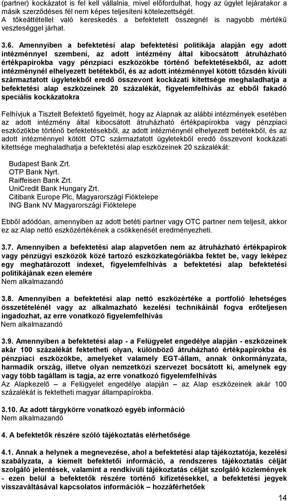 Amennyiben a befektetési alap befektetési politikája alapján egy adott intézménnyel szembeni, az adott intézmény által kibocsátott átruházható értékpapírokba vagy pénzpiaci eszközökbe történő