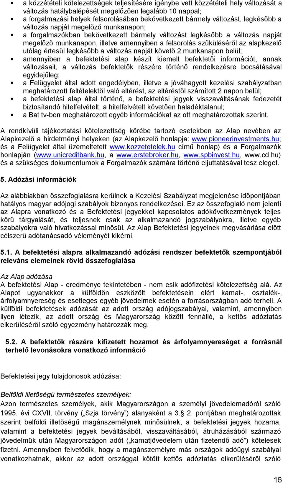 szűküléséről az alapkezelő utólag értesül legkésőbb a változás napját követő 2 munkanapon belül; amennyiben a befektetési alap készít kiemelt befektetői információt, annak változásait, a változás