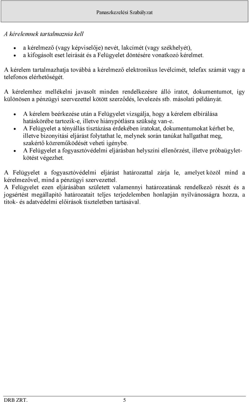 A kérelemhez mellékelni javasolt minden rendelkezésre álló iratot, dokumentumot, így különösen a pénzügyi szervezettel kötött szerződés, levelezés stb. másolati példányát.