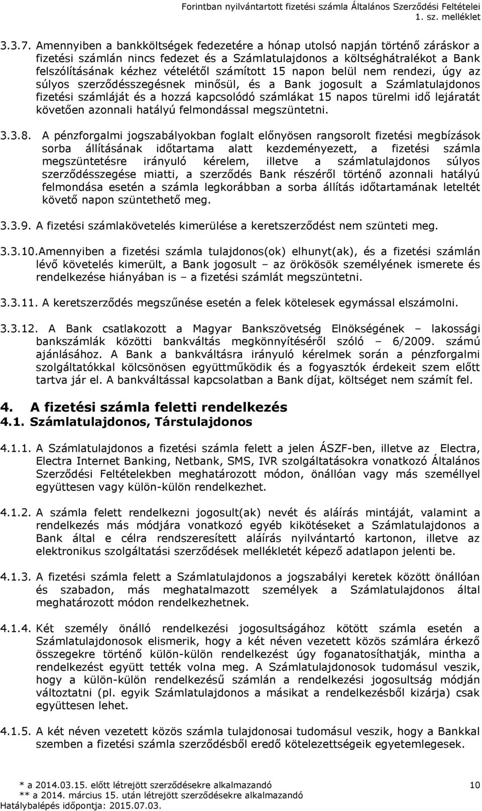 számított 15 napon belül nem rendezi, úgy az súlyos szerződésszegésnek minősül, és a Bank jogosult a Számlatulajdonos fizetési számláját és a hozzá kapcsolódó számlákat 15 napos türelmi idő lejáratát