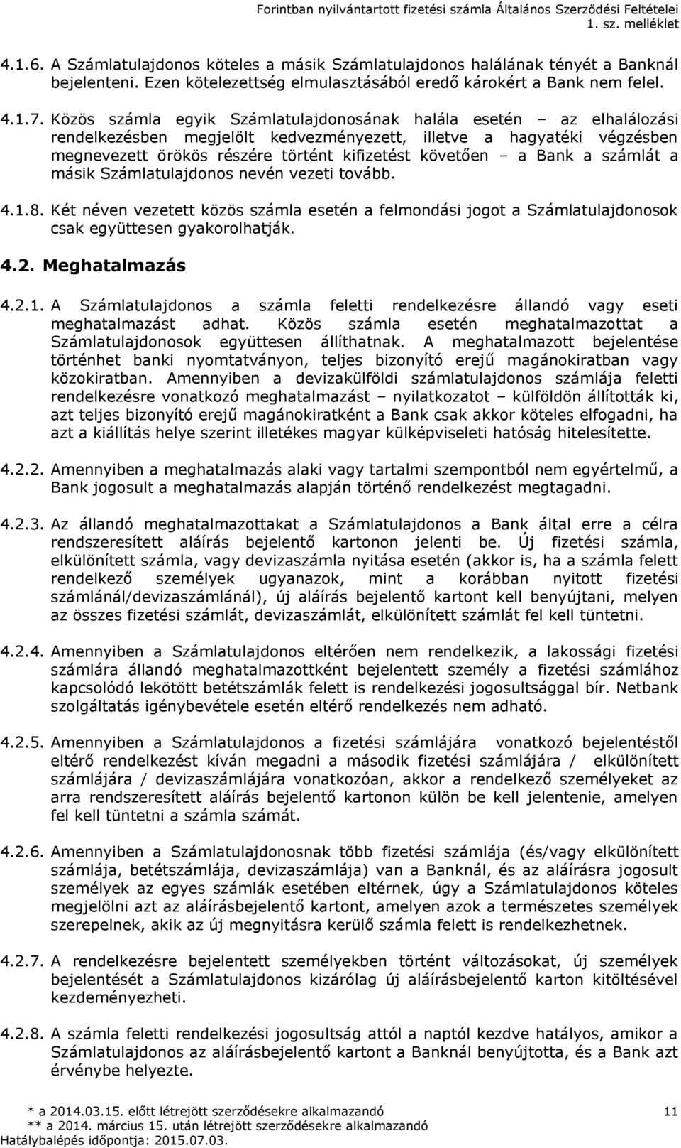 Bank a számlát a másik Számlatulajdonos nevén vezeti tovább. 4.1.8. Két néven vezetett közös számla esetén a felmondási jogot a Számlatulajdonosok csak együttesen gyakorolhatják. 4.2. Meghatalmazás 4.