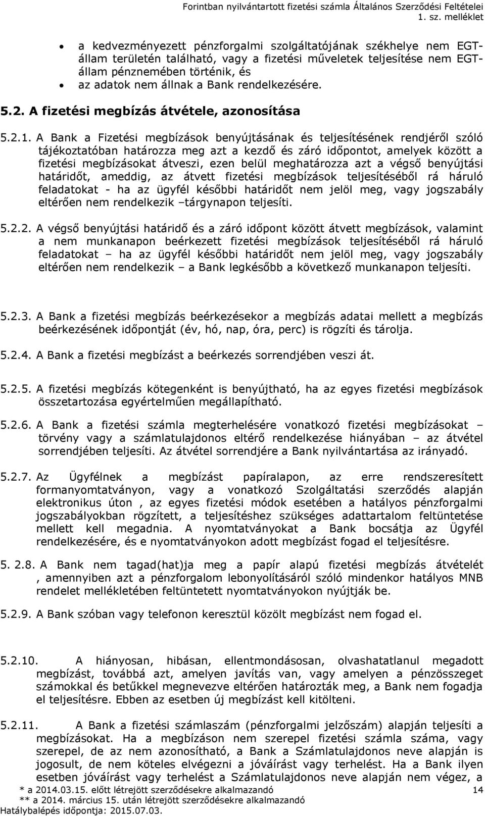 A Bank a Fizetési megbízások benyújtásának és teljesítésének rendjéről szóló tájékoztatóban határozza meg azt a kezdő és záró időpontot, amelyek között a fizetési megbízásokat átveszi, ezen belül