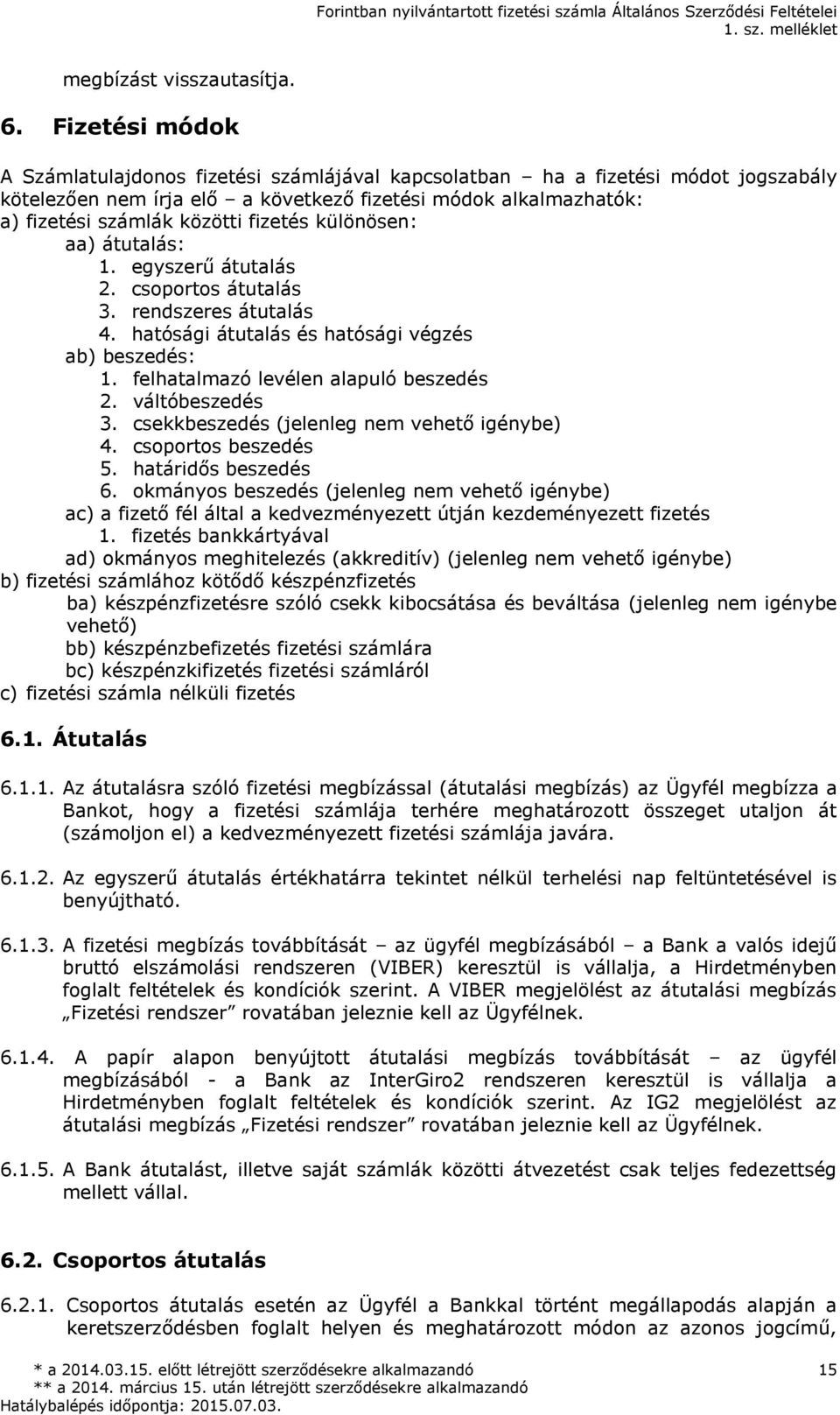 fizetés különösen: aa) átutalás: 1. egyszerű átutalás 2. csoportos átutalás 3. rendszeres átutalás 4. hatósági átutalás és hatósági végzés ab) beszedés: 1. felhatalmazó levélen alapuló beszedés 2.