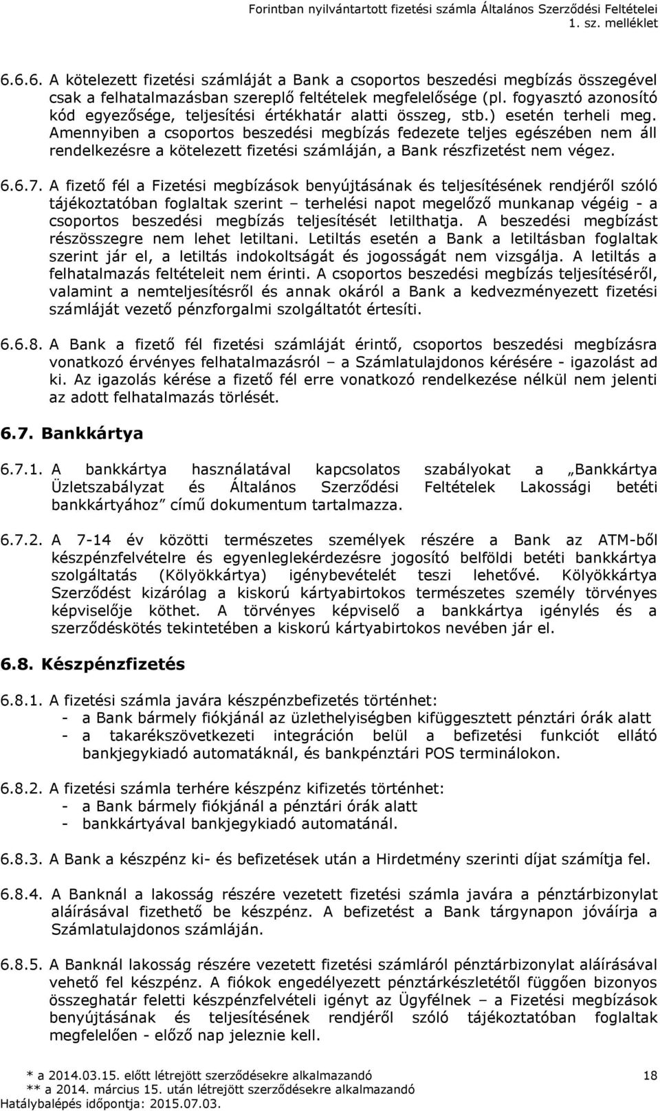 Amennyiben a csoportos beszedési megbízás fedezete teljes egészében nem áll rendelkezésre a kötelezett fizetési számláján, a Bank részfizetést nem végez. 6.6.7.