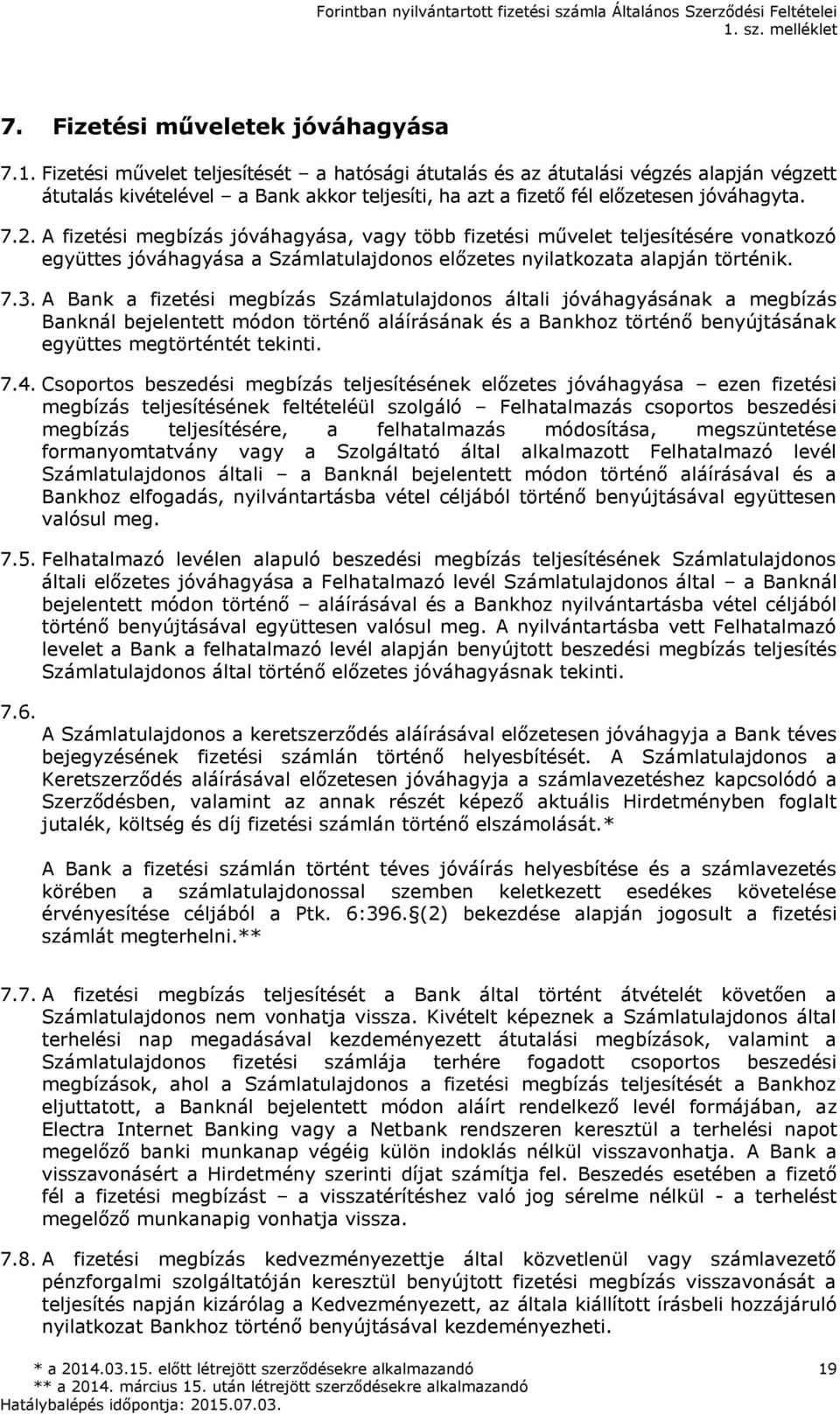 A fizetési megbízás jóváhagyása, vagy több fizetési művelet teljesítésére vonatkozó együttes jóváhagyása a Számlatulajdonos előzetes nyilatkozata alapján történik. 7.3.