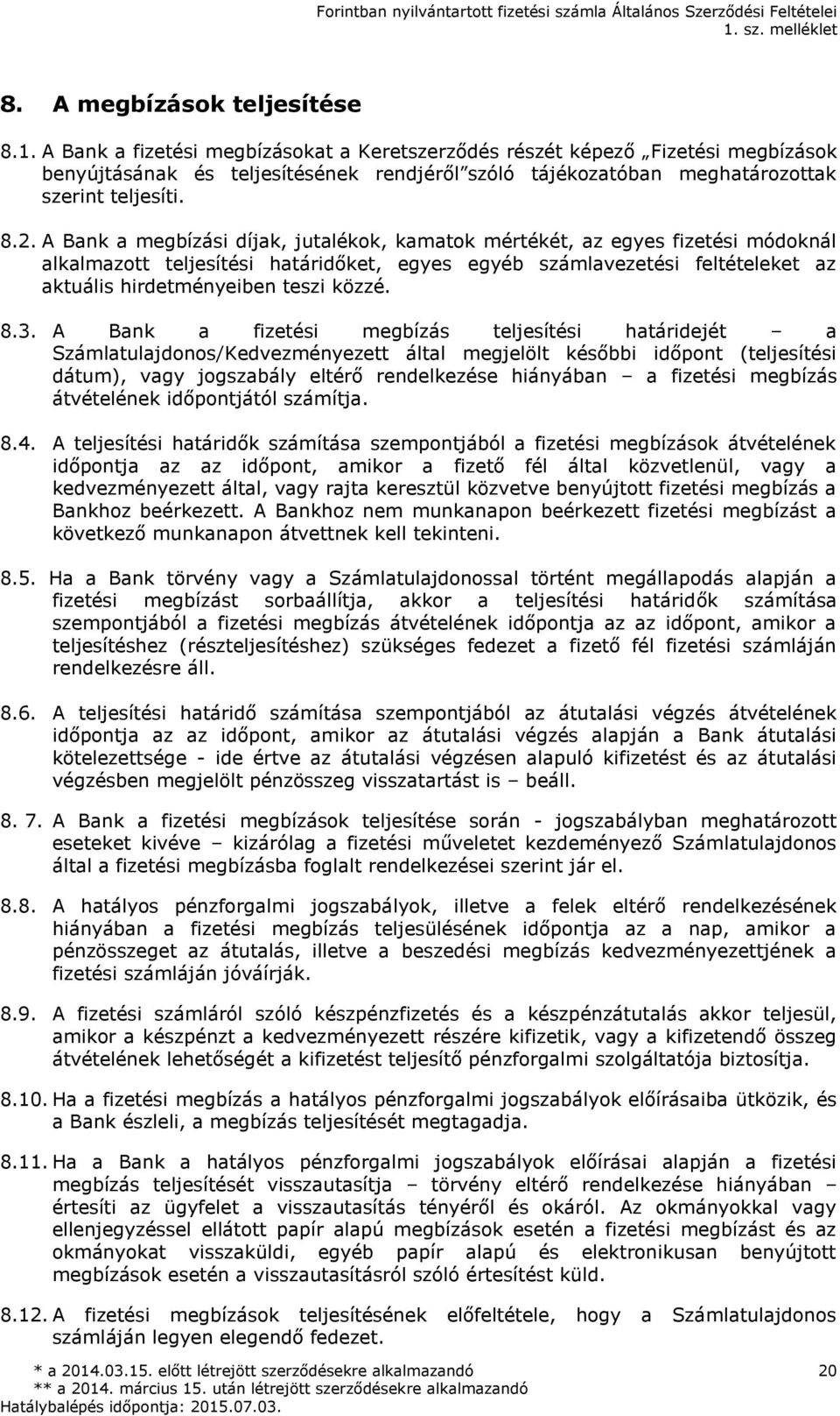 A Bank a megbízási díjak, jutalékok, kamatok mértékét, az egyes fizetési módoknál alkalmazott teljesítési határidőket, egyes egyéb számlavezetési feltételeket az aktuális hirdetményeiben teszi közzé.