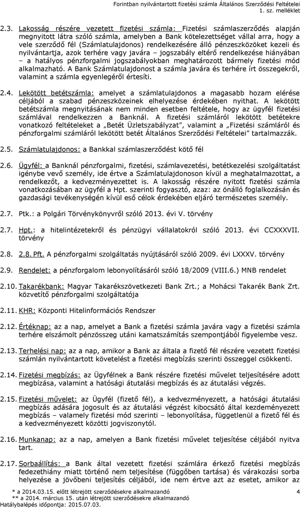 bármely fizetési mód alkalmazható. A Bank Számlatulajdonost a számla javára és terhére írt összegekről, valamint a számla egyenlegéről értesíti. 2.4.