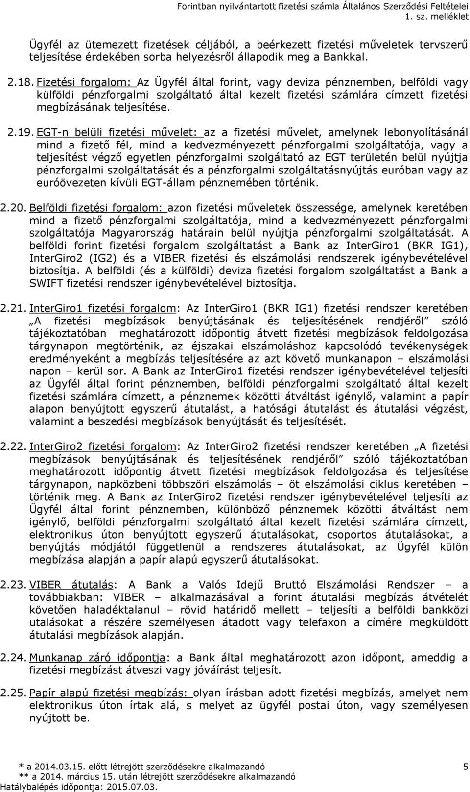 EGT-n belüli fizetési művelet: az a fizetési művelet, amelynek lebonyolításánál mind a fizető fél, mind a kedvezményezett pénzforgalmi szolgáltatója, vagy a teljesítést végző egyetlen pénzforgalmi