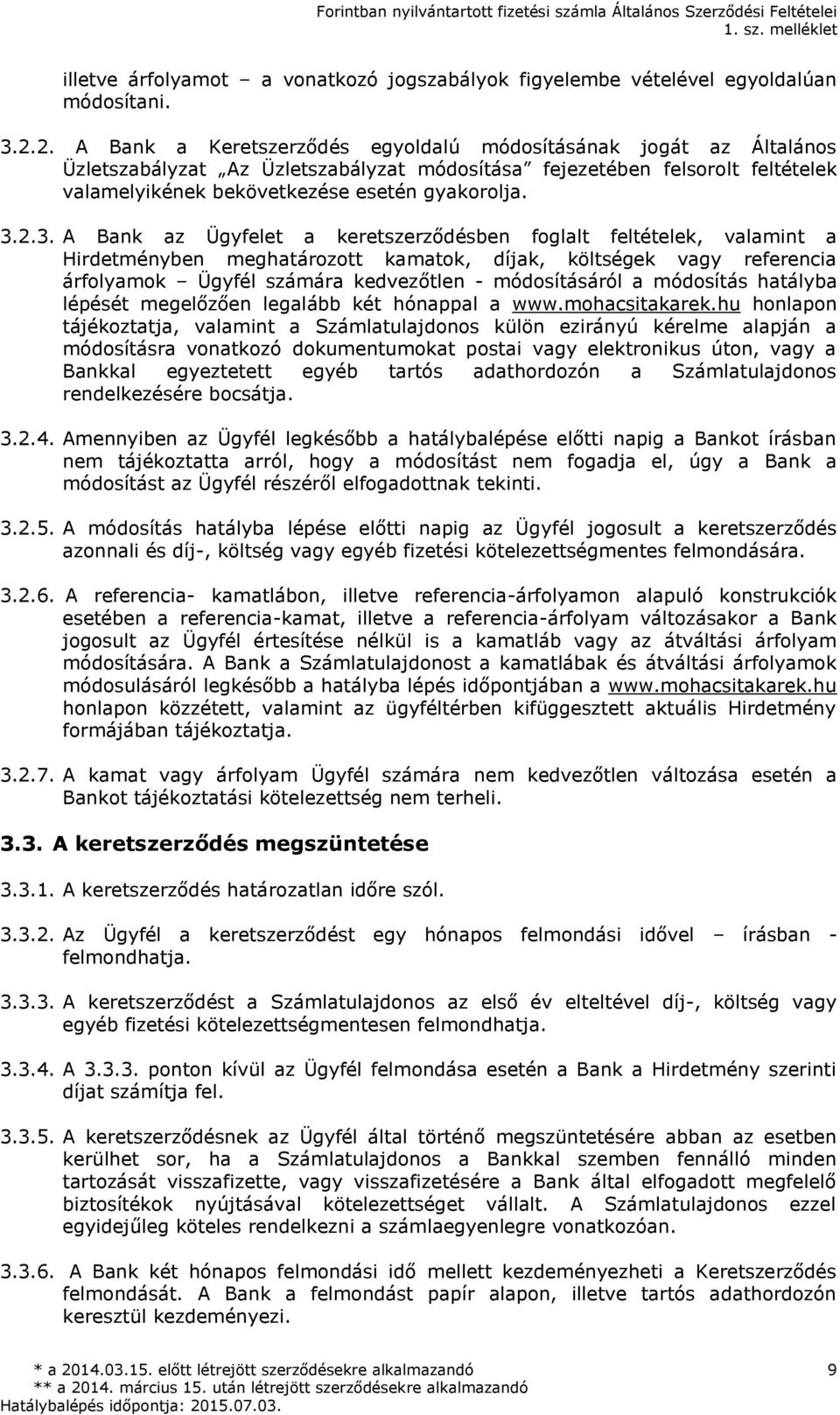 2.3. A Bank az Ügyfelet a keretszerződésben foglalt feltételek, valamint a Hirdetményben meghatározott kamatok, díjak, költségek vagy referencia árfolyamok Ügyfél számára kedvezőtlen - módosításáról