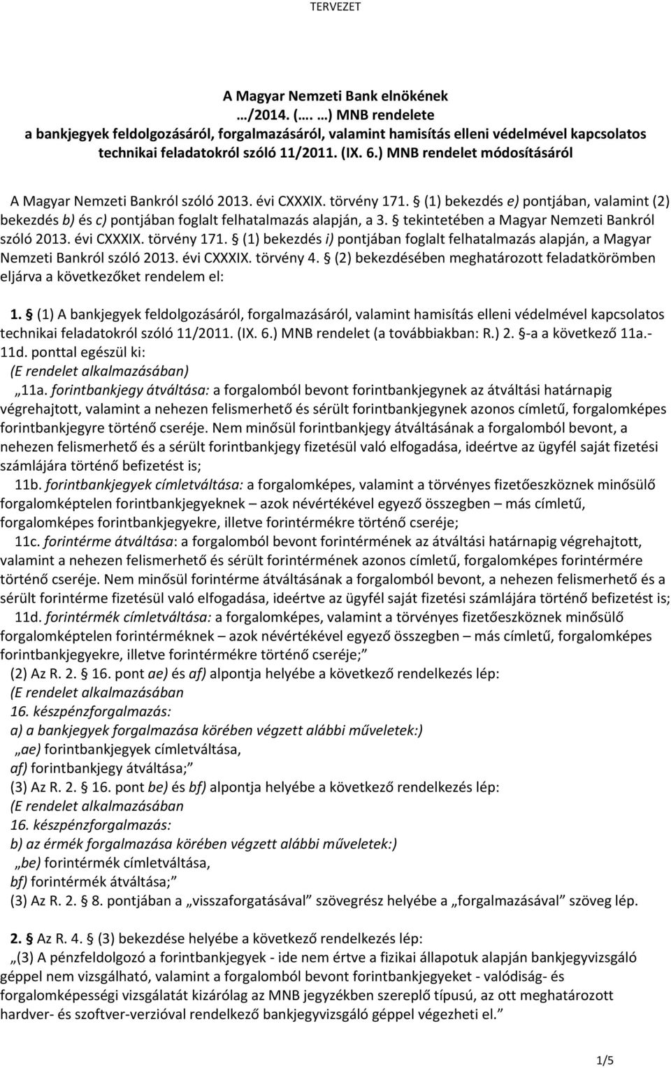 tekintetében a Magyar Nemzeti Bankról szóló 2013. évi CXXXIX. törvény 171. (1) bekezdés i) pontjában foglalt felhatalmazás alapján, a Magyar Nemzeti Bankról szóló 2013. évi CXXXIX. törvény 4.