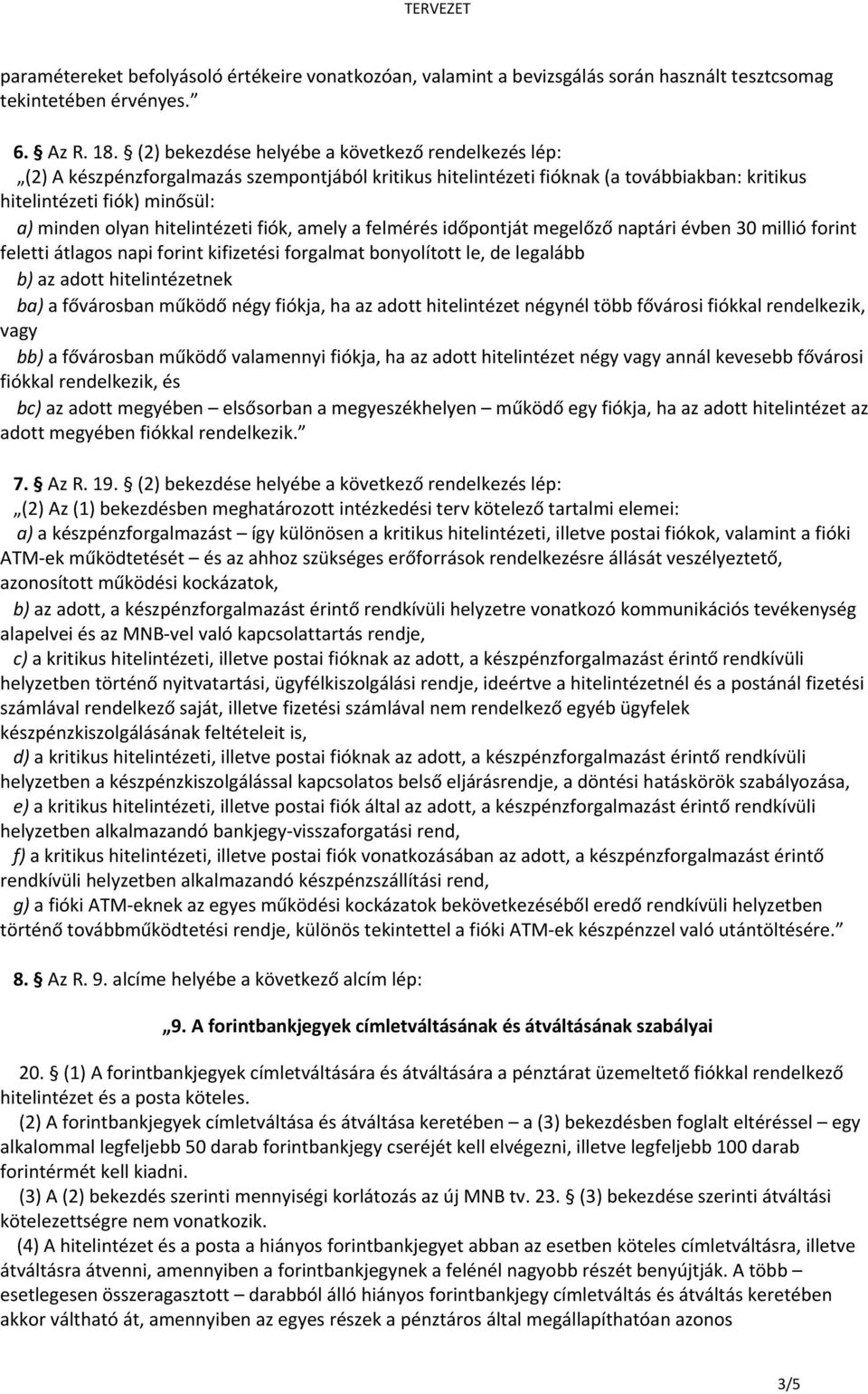 hitelintézeti fiók, amely a felmérés időpontját megelőző naptári évben 30 millió forint feletti átlagos napi forint kifizetési forgalmat bonyolított le, de legalább b) az adott hitelintézetnek ba) a