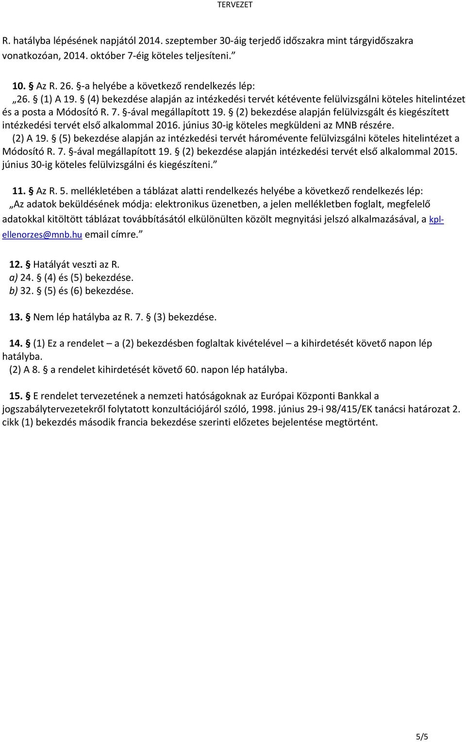 (2) bekezdése alapján felülvizsgált és kiegészített intézkedési tervét első alkalommal 2016. június 30 ig köteles megküldeni az MNB részére. (2) A 19.