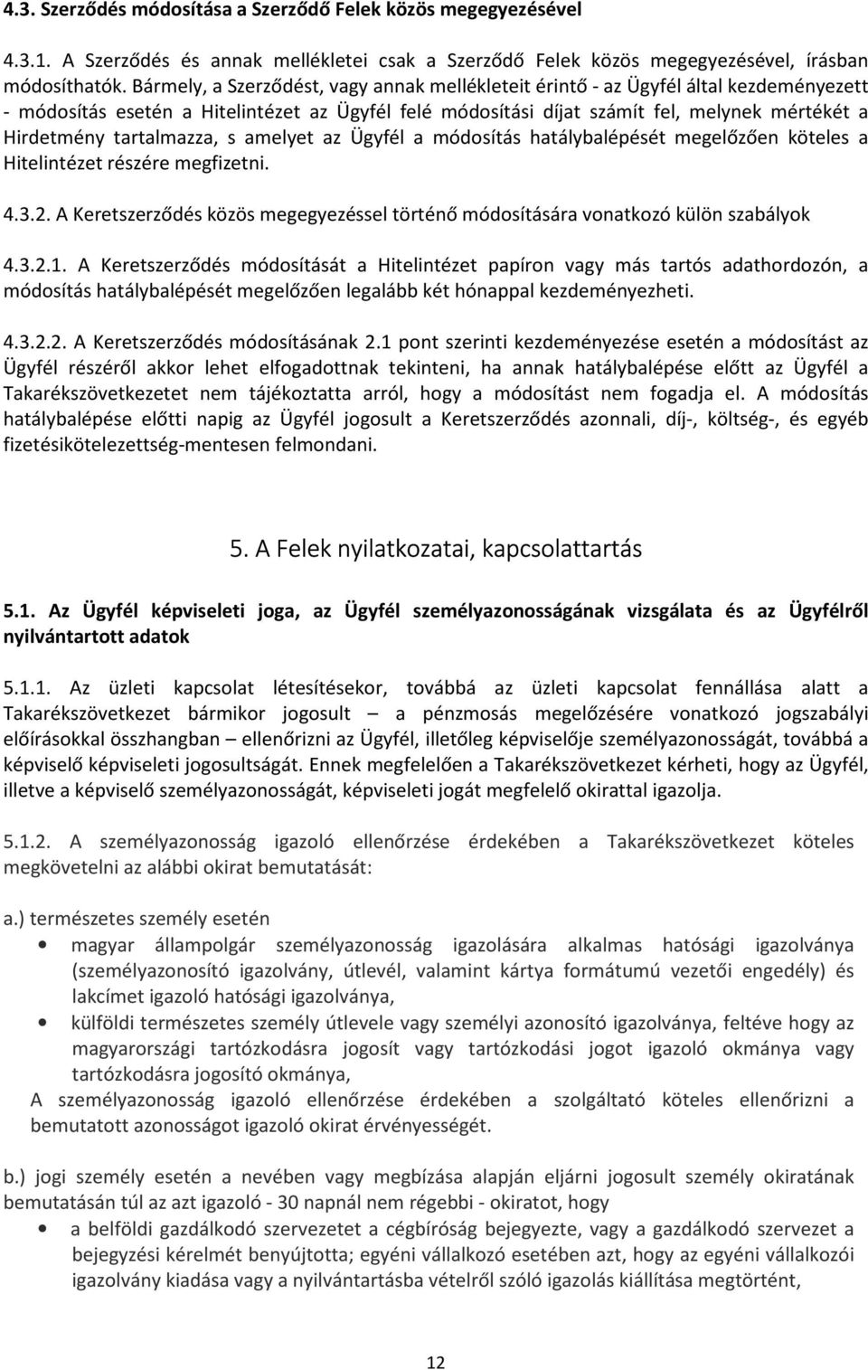 tartalmazza, s amelyet az Ügyfél a módosítás hatálybalépését megelőzően köteles a Hitelintézet részére megfizetni. 4.3.2.