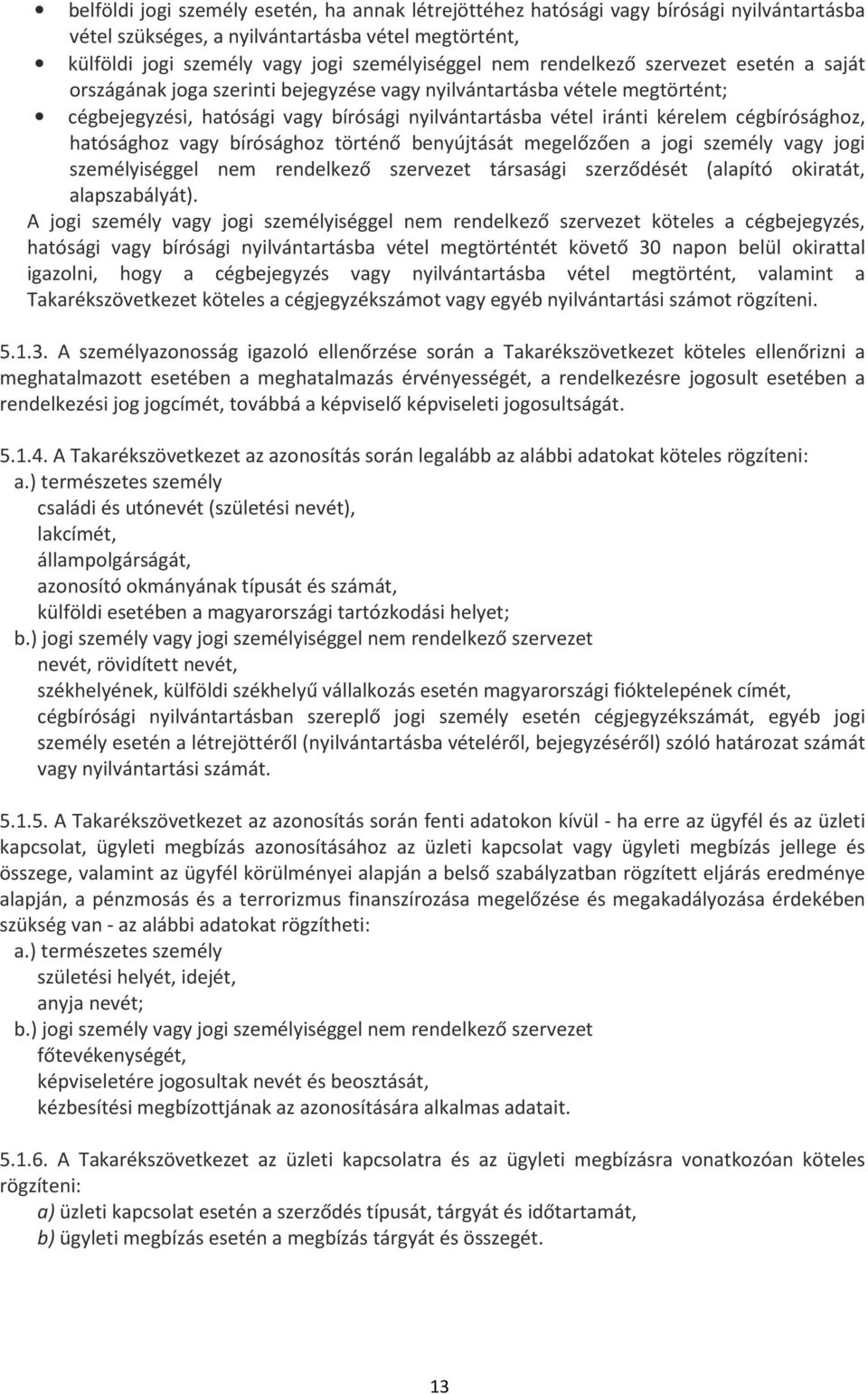 cégbírósághoz, hatósághoz vagy bírósághoz történő benyújtását megelőzően a jogi személy vagy jogi személyiséggel nem rendelkező szervezet társasági szerződését (alapító okiratát, alapszabályát).