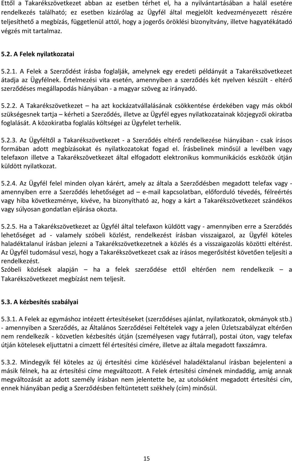 A Felek a Szerződést írásba foglalják, amelynek egy eredeti példányát a Takarékszövetkezet átadja az Ügyfélnek.