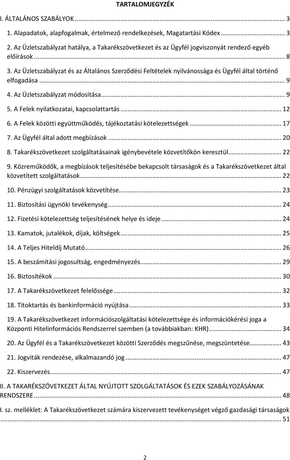 Az Üzletszabályzat és az Általános Szerződési Feltételek nyilvánossága és Ügyfél által történő elfogadása... 9 4. Az Üzletszabályzat módosítása... 9 5. A Felek nyilatkozatai, kapcsolattartás... 12 6.