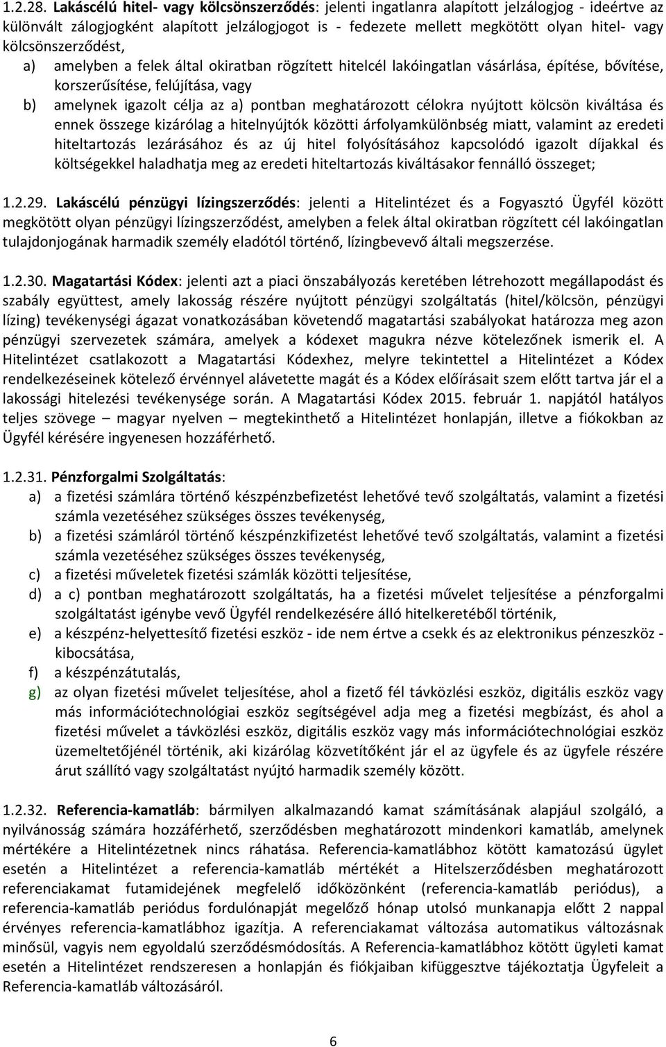 kölcsönszerződést, a) amelyben a felek által okiratban rögzített hitelcél lakóingatlan vásárlása, építése, bővítése, korszerűsítése, felújítása, vagy b) amelynek igazolt célja az a) pontban