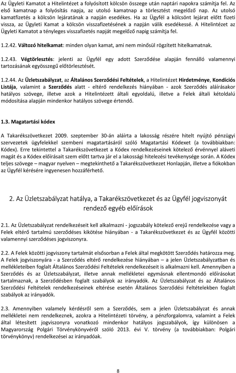 A Hitelintézet az Ügyleti Kamatot a tényleges visszafizetés napját megelőző napig számítja fel. 1.2.42. Változó hitelkamat: minden olyan kamat, ami nem minősül rögzített hitelkamatnak. 1.2.43.