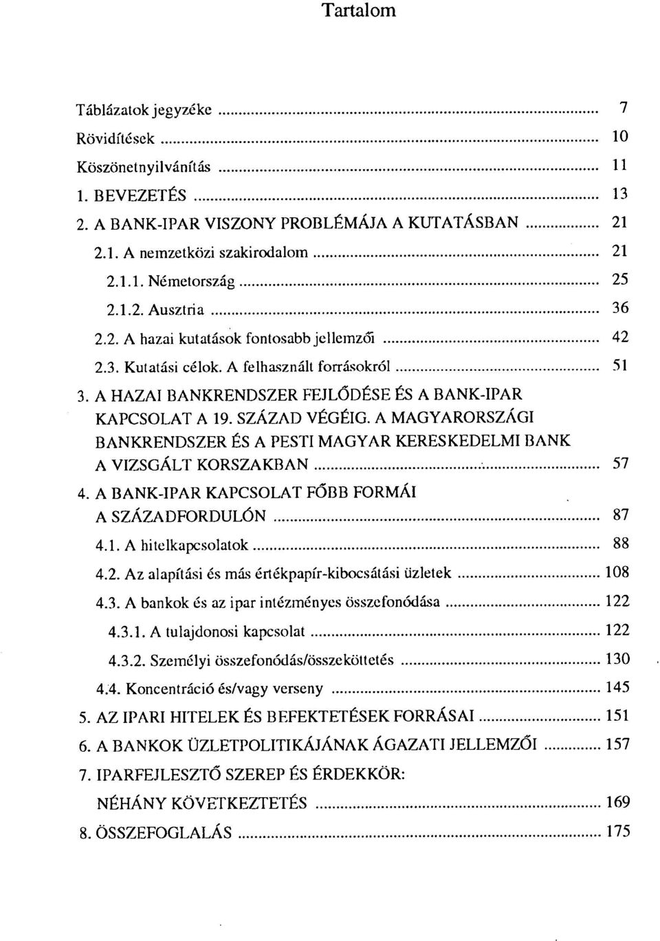 A MAGYARORSZÁGI BANKRENDSZER ÉS A PESTI MAGYAR KERESKEDELMI BANK A VIZSGÁLT KORSZAKBAN 57 4. A BANK-IPAR KAPCSOLAT FŐBB FORMÁI A SZÁZADFORDULÓN 87 4.1. A hitelkapcsolatok 88 4.2.