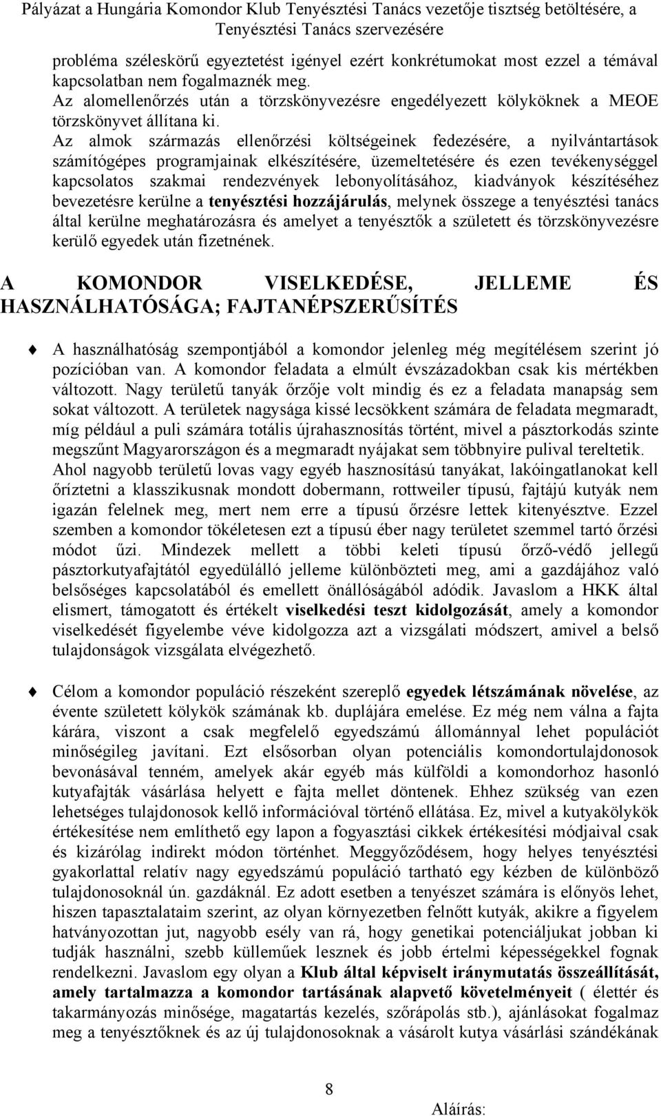 Az almok származás ellenőrzési költségeinek fedezésére, a nyilvántartások számítógépes programjainak elkészítésére, üzemeltetésére és ezen tevékenységgel kapcsolatos szakmai rendezvények