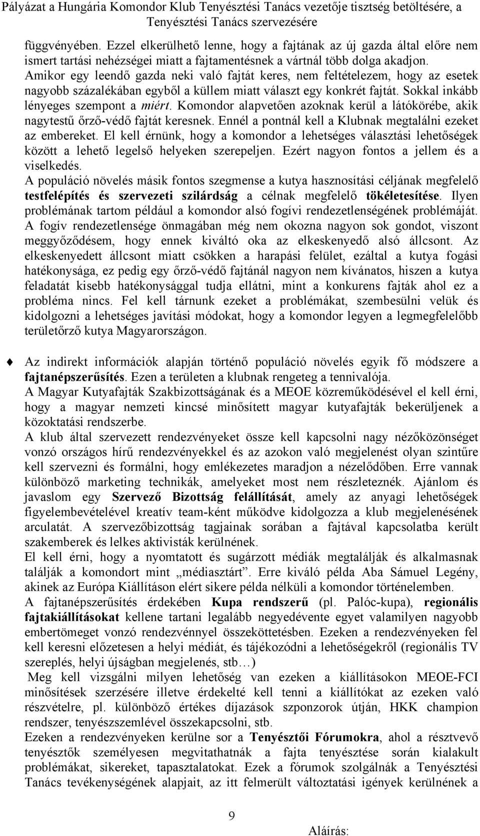 Komondor alapvetően azoknak kerül a látókörébe, akik nagytestű őrző-védő fajtát keresnek. Ennél a pontnál kell a Klubnak megtalálni ezeket az embereket.