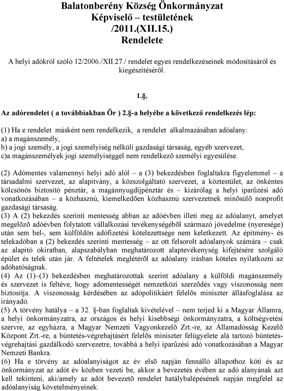 -a helyébe a következő rendelkezés lép: (1) Ha e rendelet másként nem rendelkezik, a rendelet alkalmazásában adóalany: a) a magánszemély, b) a jogi személy, a jogi személyiség nélküli gazdasági