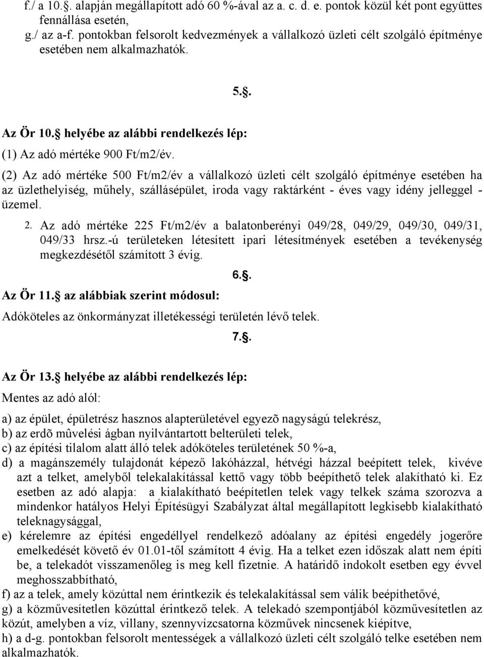 (2) Az adó mértéke 500 Ft/m2/év a vállalkozó üzleti célt szolgáló építménye esetében ha az üzlethelyiség, műhely, szállásépület, iroda vagy raktárként - éves vagy idény jelleggel - üzemel. 2.