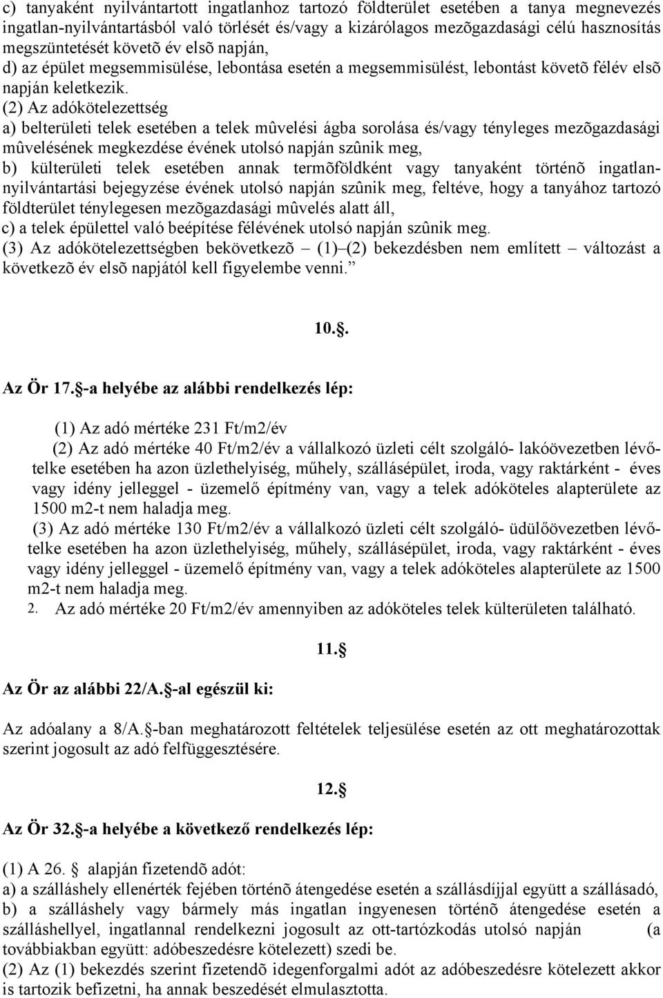 (2) Az adókötelezettség a) belterületi telek esetében a telek mûvelési ágba sorolása és/vagy tényleges mezõgazdasági mûvelésének megkezdése évének utolsó napján szûnik meg, b) külterületi telek