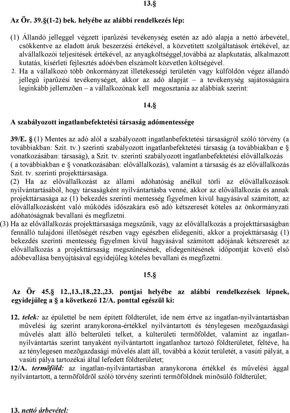 szolgáltatások értékével, az alvállalkozói teljesítések értékével, az anyagköltséggel,továbbá az alapkutatás, alkalmazott kutatás, kísérleti fejlesztés adóévben elszámolt közvetlen költségével. 2.