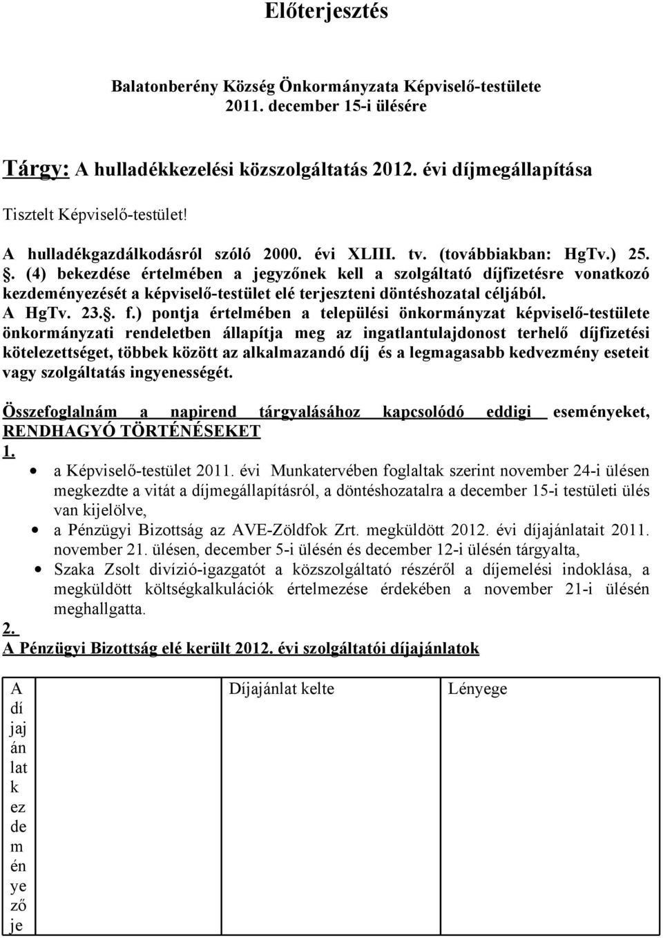 . (4) bekezdése értelmében a jegyzőnek kell a szolgáltató díjfizetésre vonatkozó kezdeményezését a képviselő-testület elé terjeszteni döntéshozatal céljából. A HgTv. 23.. f.