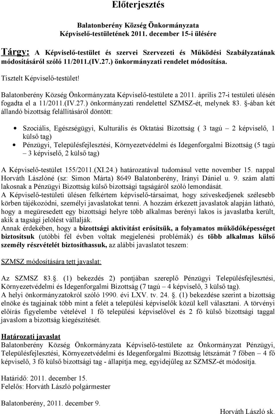 Balatonberény Község Önkormányzata Képviselő-testülete a 2011. április 27-i testületi ülésén fogadta el a 11/2011.(IV.27.) önkormányzati rendelettel SZMSZ-ét, melynek 83.
