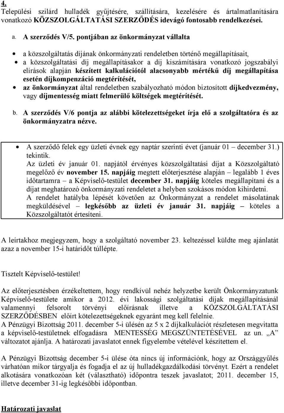 elírások alapján készített kalkulációtól alacsonyabb mértékű díj megállapítása esetén díjkompenzáció megtérítését, az önkormányzat által rendeletben szabályozható módon biztosított díjkedvezmény,