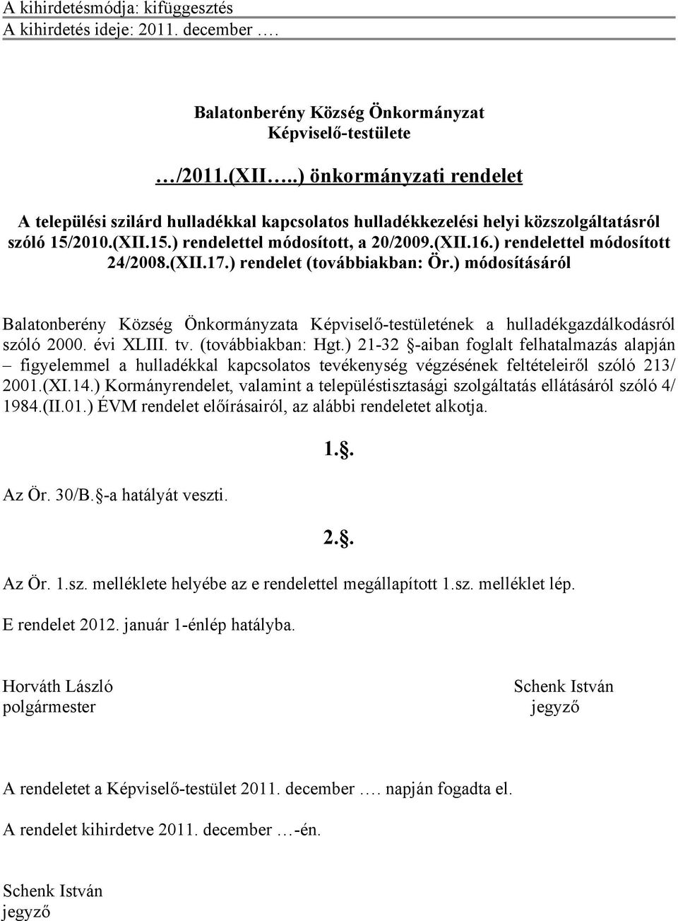 ) rendelettel módosított 24/2008.(XII.17.) rendelet (továbbiakban: Ör.) módosításáról Balatonberény Község Önkormányzata Képviselő-testületének a hulladékgazdálkodásról szóló 2000. évi XLIII. tv.