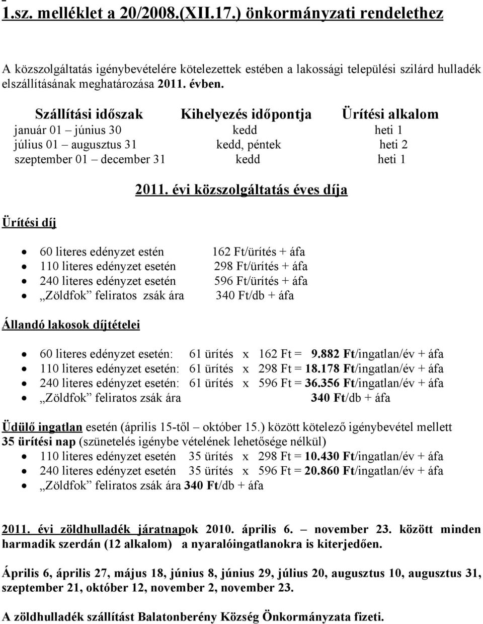 évi közszolgáltatás éves díja 60 literes edényzet estén 162 Ft/ürítés + áfa 110 literes edényzet esetén 298 Ft/ürítés + áfa 240 literes edényzet esetén 596 Ft/ürítés + áfa Zöldfok feliratos zsák ára