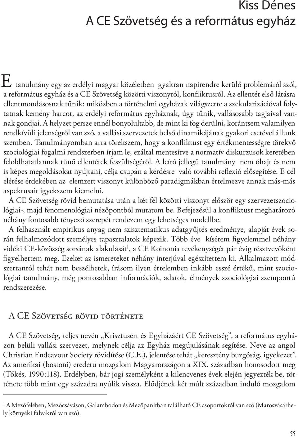 Az ellentét első látásra ellentmondásosnak tűnik: miközben a történelmi egyházak világszerte a szekularizációval folytatnak kemény harcot, az erdélyi református egyháznak, úgy tűnik, vallásosabb